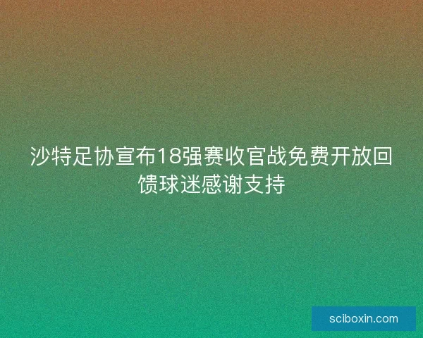 沙特足协宣布18强赛收官战免费开放回馈球迷感谢支持 沙特足协宣布18强赛收官战免费开放回馈球迷感谢支持
